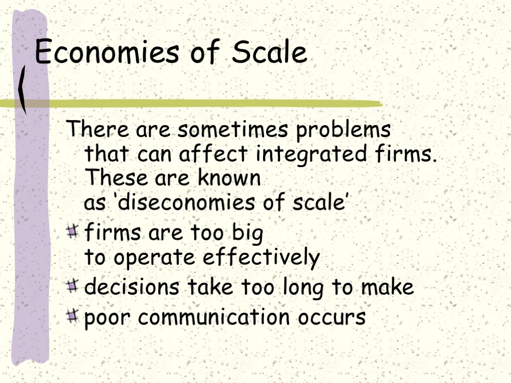 Economies of Scale There are sometimes problems that can affect integrated firms. These are